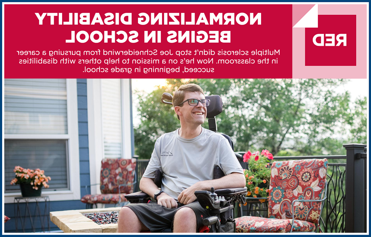 Graphic image with photo of Joe Schneiderwind smiling in a motorized wheel chair and the heading "RED: NORMALIZING DISABILITY BEGINS IN SCHOOL - Multiple sclerosis didn't stop Joe Schneiderwind from pursuing a career in the classroom. Now he's on a mission to help others with disabilities succeed, beginning in grade school."